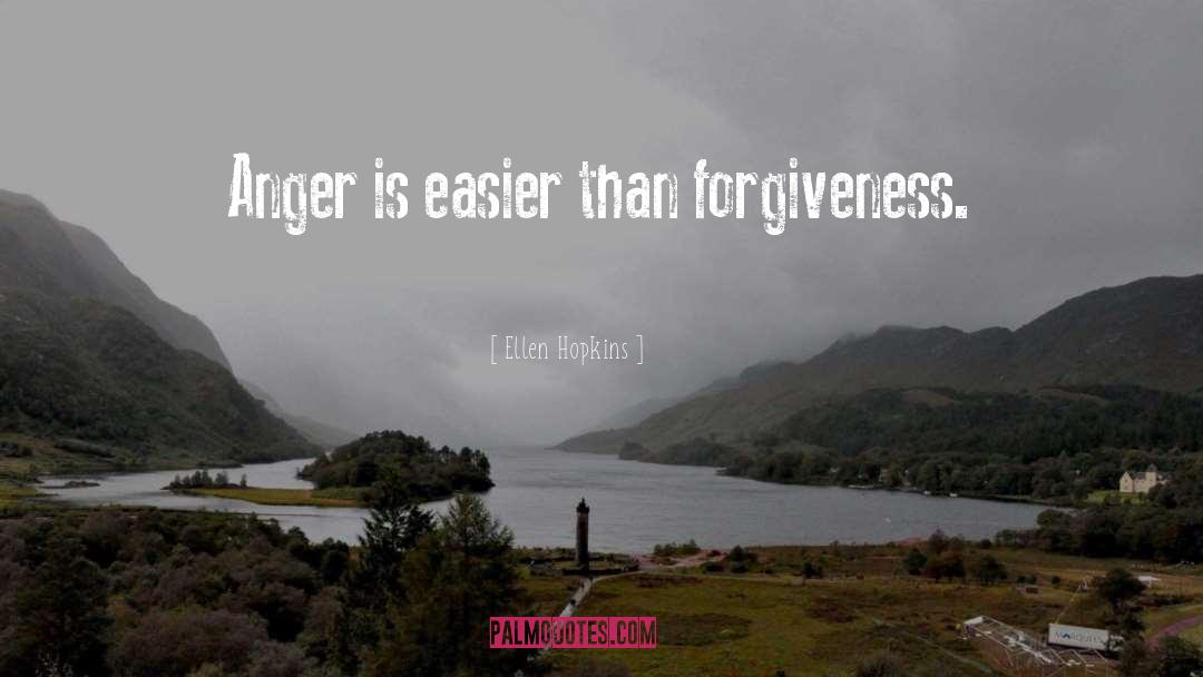 Ellen Hopkins Quotes: Anger is easier than forgiveness.