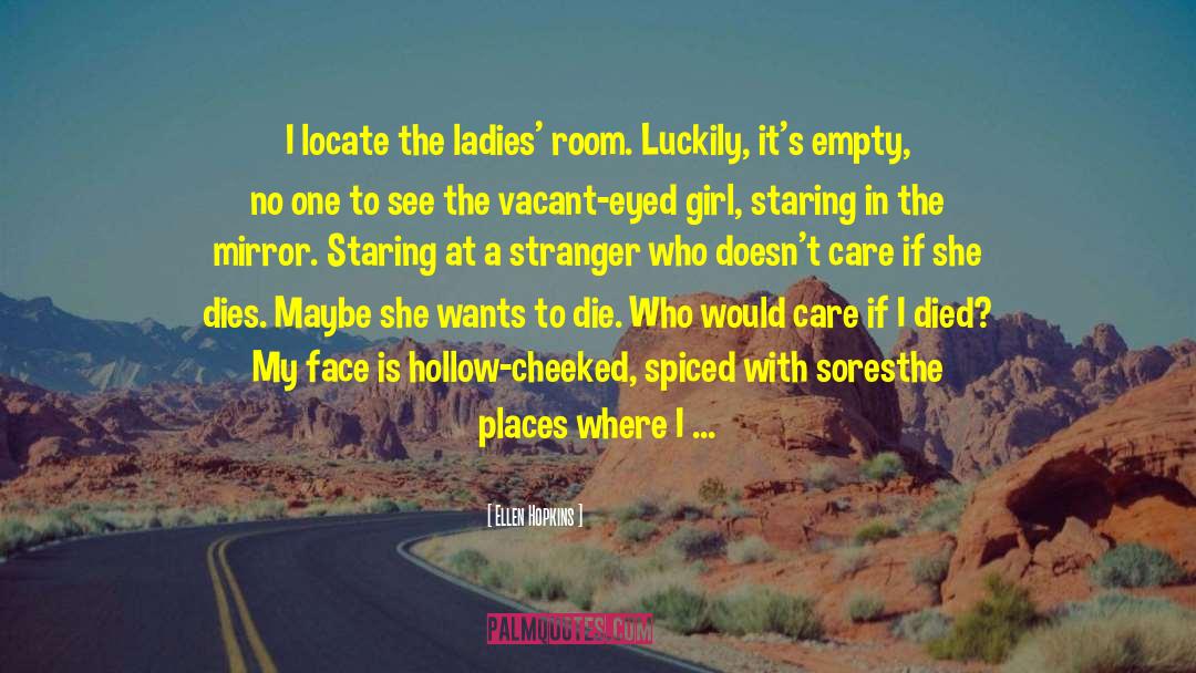 Ellen Hopkins Quotes: I locate the ladies' room.