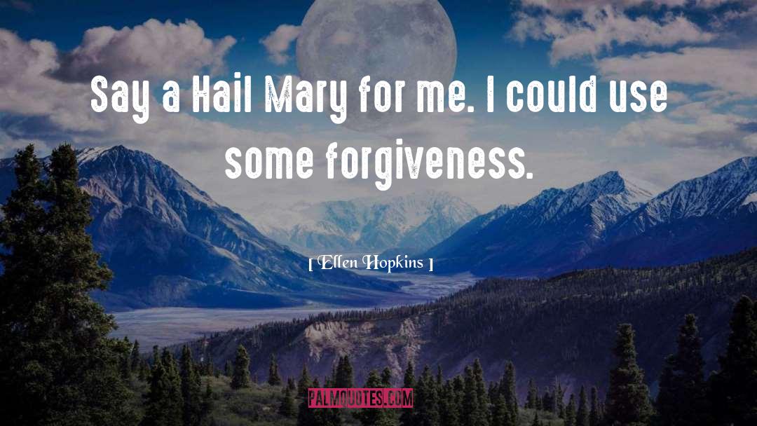 Ellen Hopkins Quotes: Say a Hail Mary for