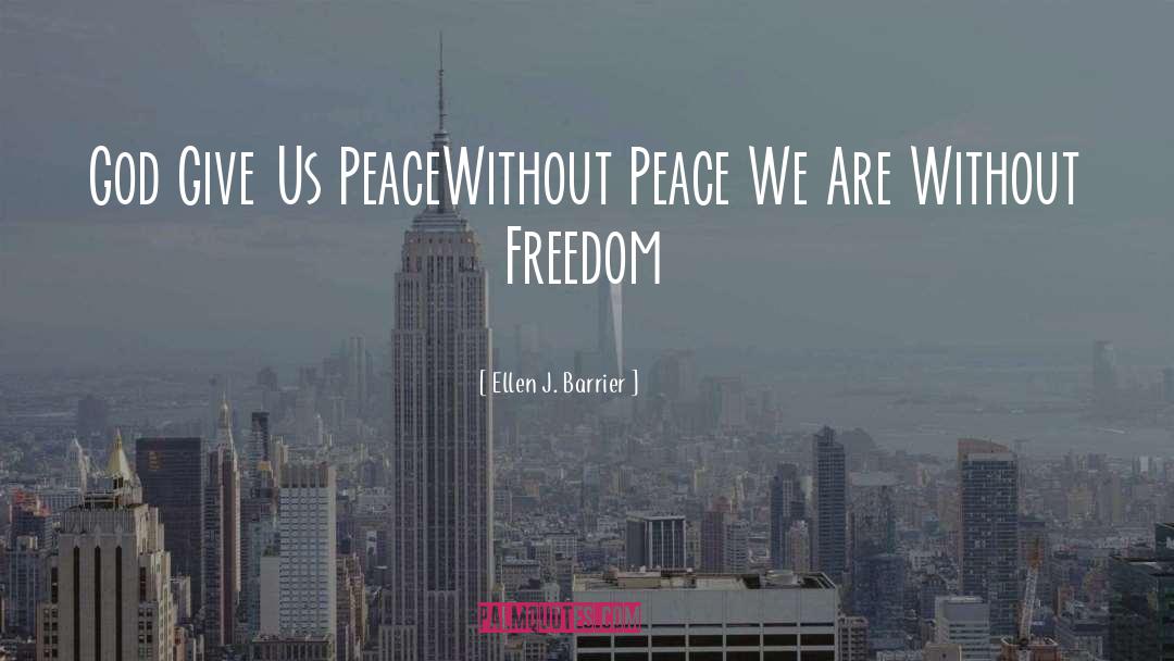 Ellen J. Barrier Quotes: God Give Us Peace<br>Without Peace