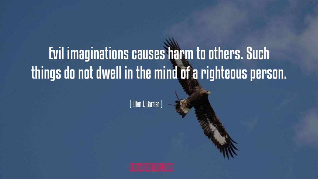 Ellen J. Barrier Quotes: Evil imaginations causes harm to