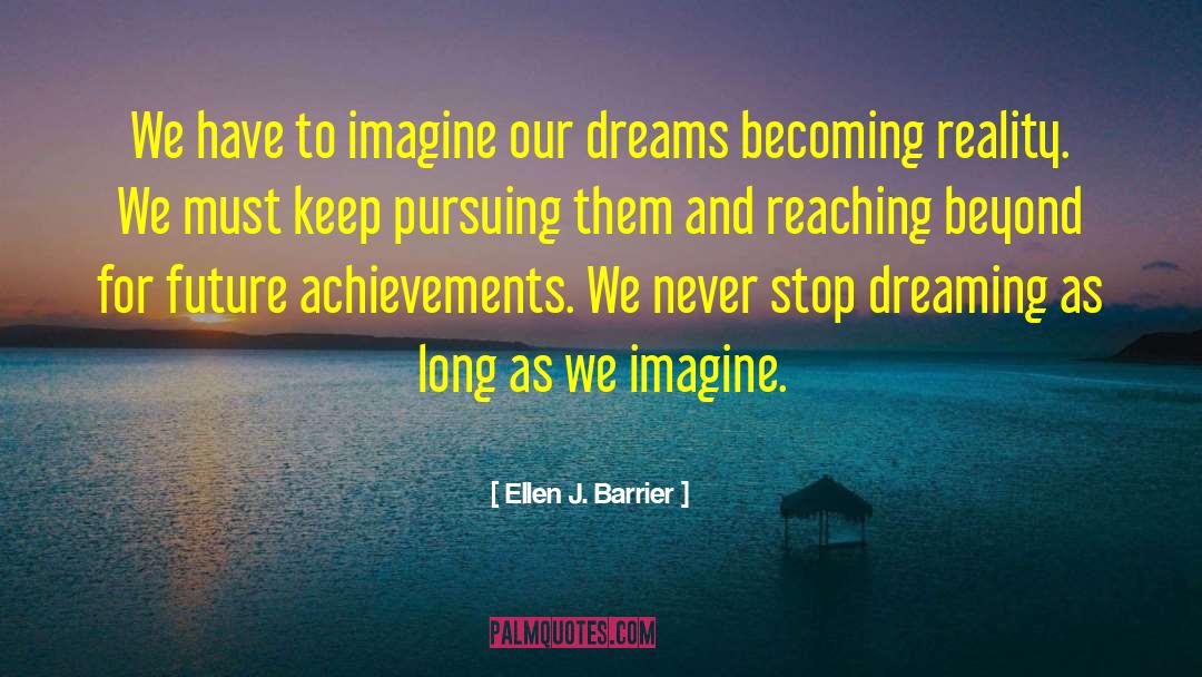 Ellen J. Barrier Quotes: We have to imagine our