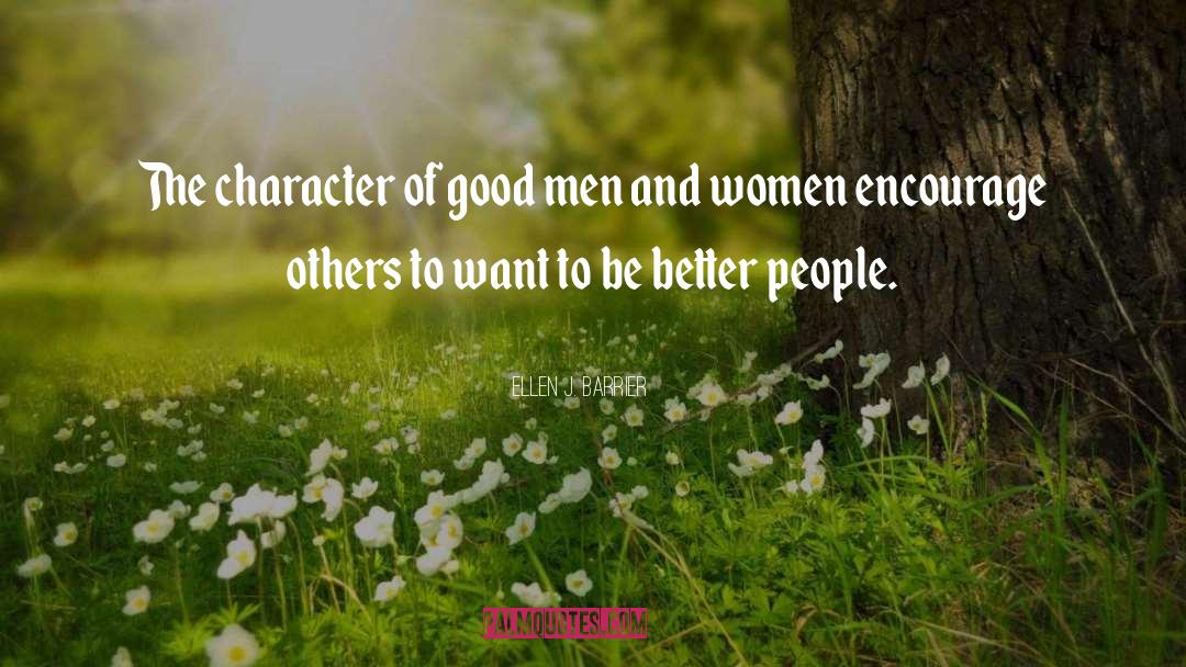 Ellen J. Barrier Quotes: The character of good men