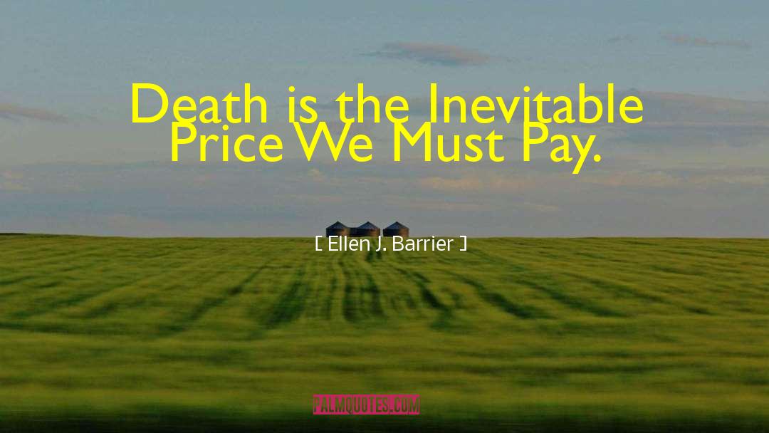 Ellen J. Barrier Quotes: Death is the Inevitable Price
