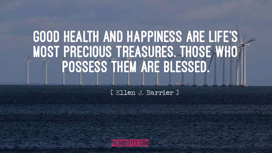 Ellen J. Barrier Quotes: Good health and happiness are