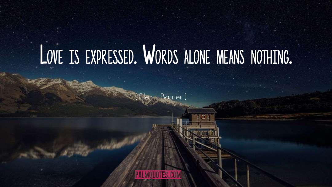 Ellen J. Barrier Quotes: Love is expressed. Words alone