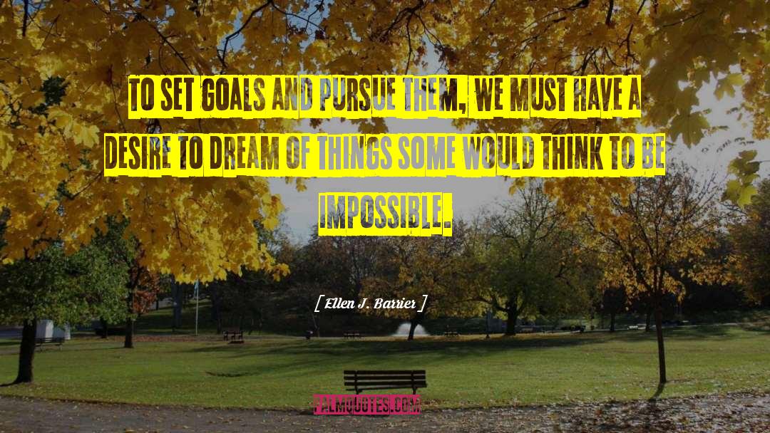 Ellen J. Barrier Quotes: To set goals and pursue