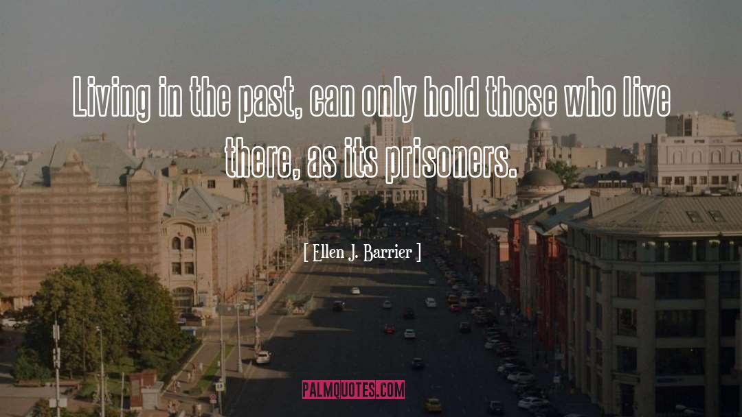 Ellen J. Barrier Quotes: Living in the past, can