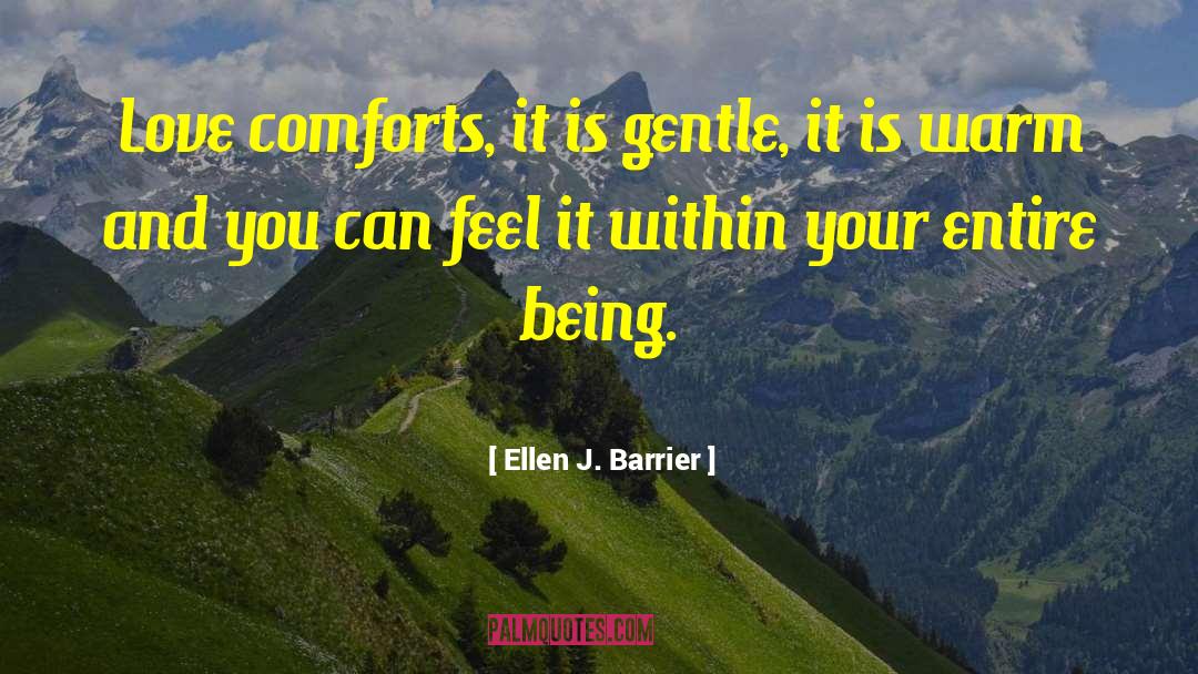 Ellen J. Barrier Quotes: Love comforts, it is gentle,