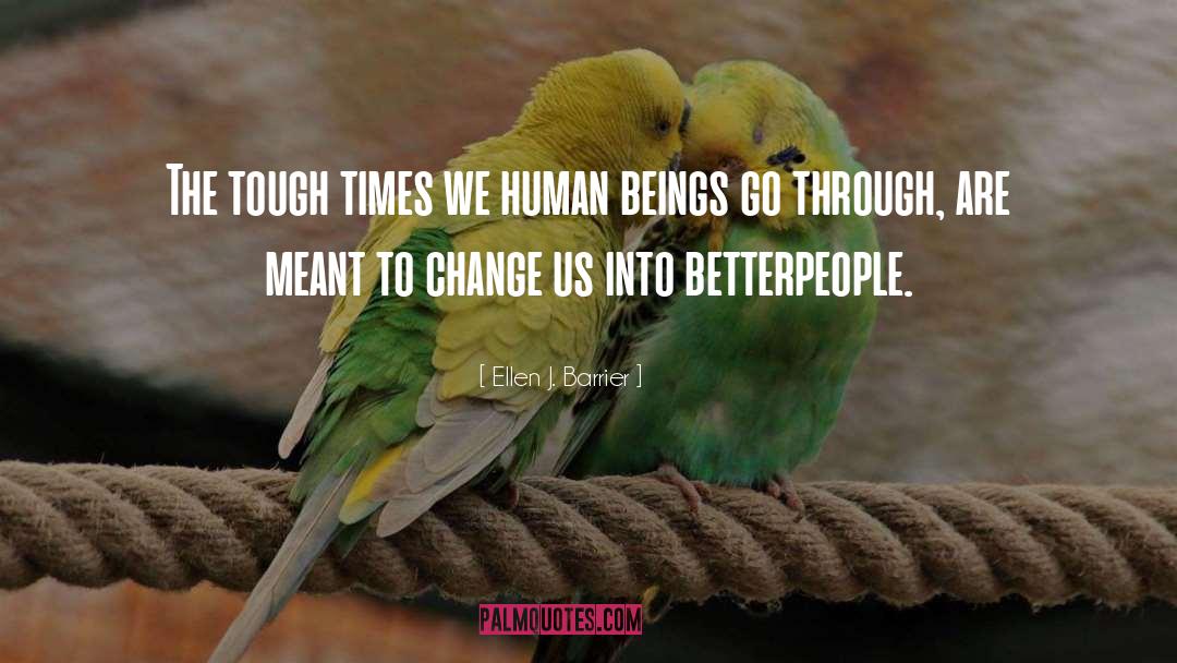 Ellen J. Barrier Quotes: The tough times we human