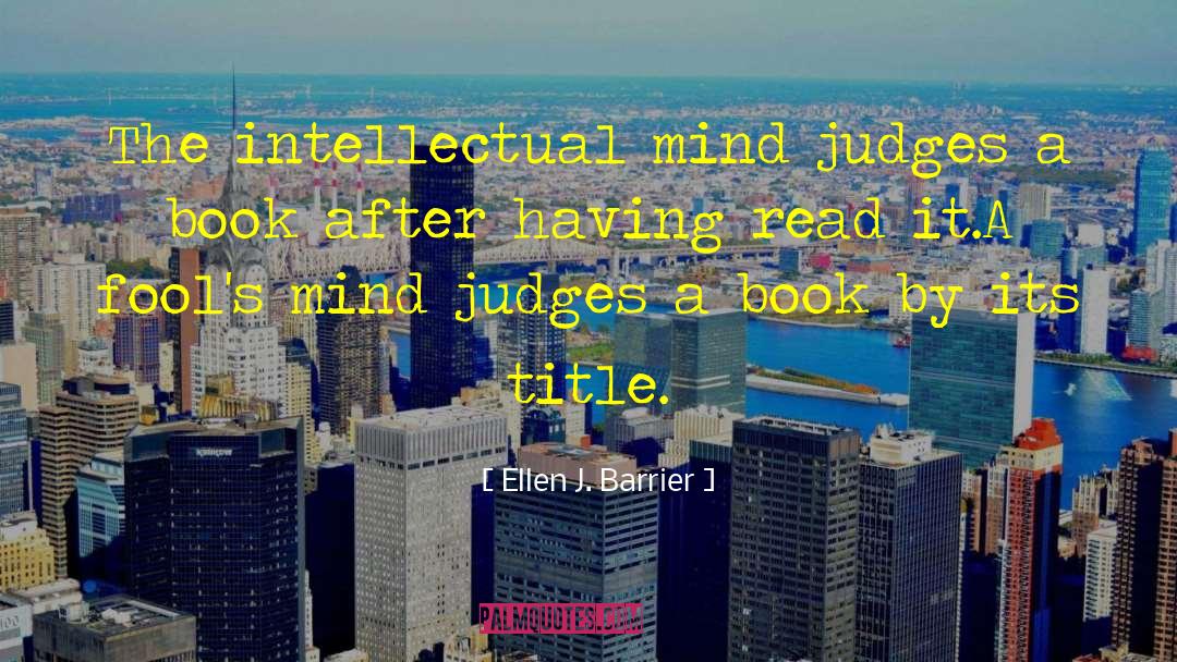 Ellen J. Barrier Quotes: The intellectual mind judges a