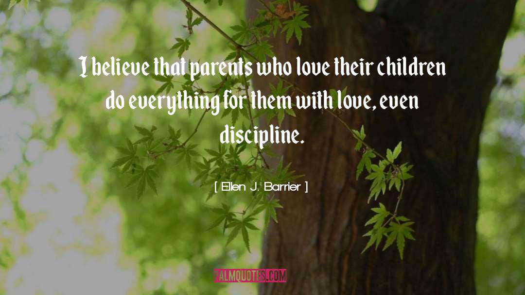 Ellen J. Barrier Quotes: I believe that parents who