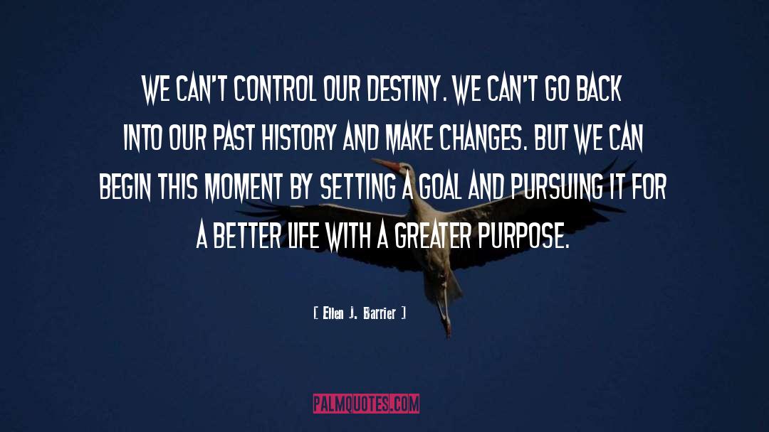 Ellen J. Barrier Quotes: We can't control our destiny.