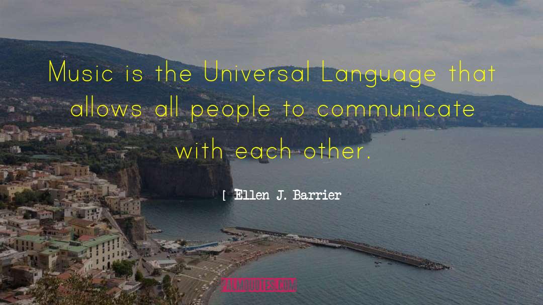 Ellen J. Barrier Quotes: Music is the Universal Language