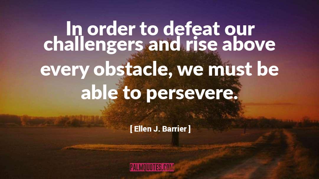 Ellen J. Barrier Quotes: In order to defeat our
