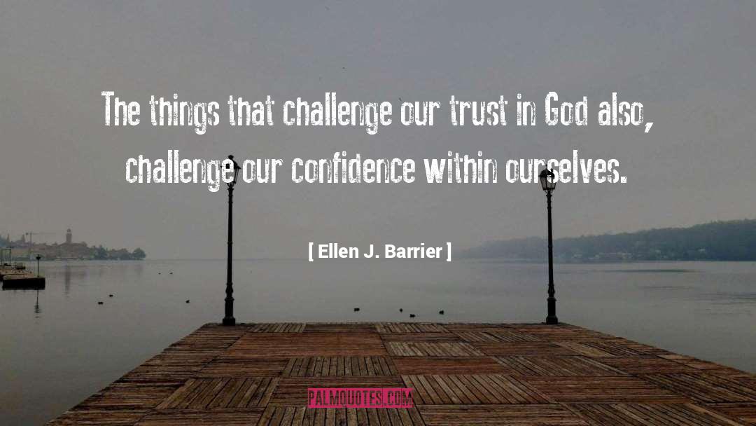 Ellen J. Barrier Quotes: The things that challenge our