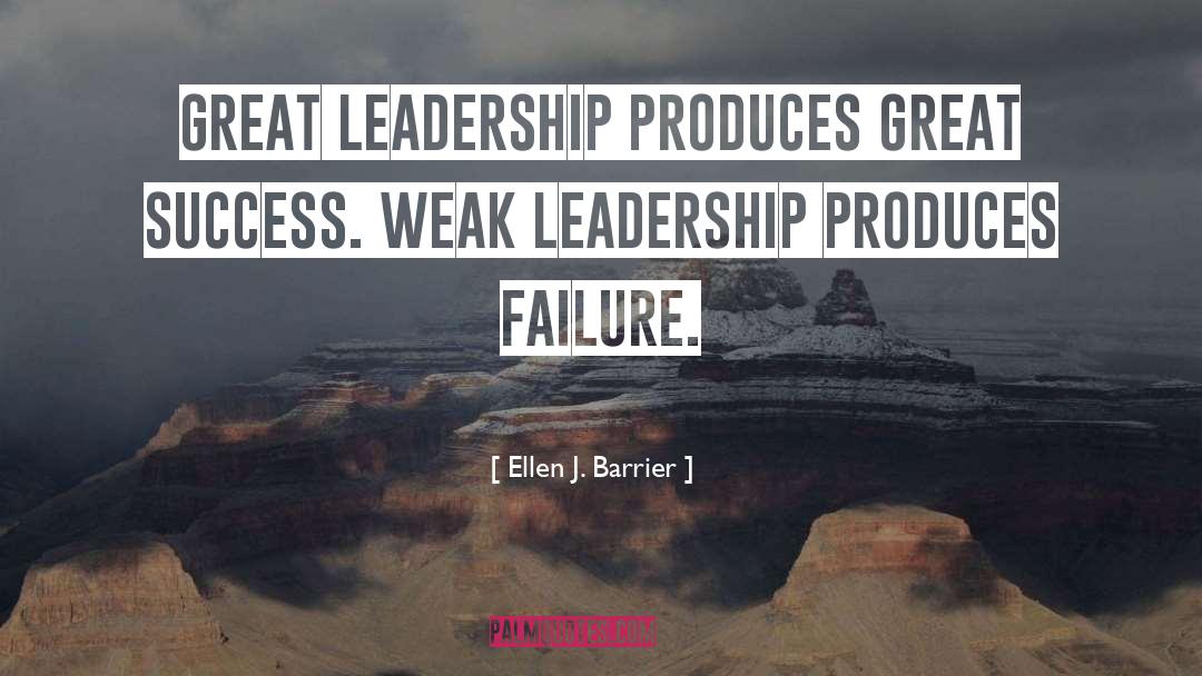 Ellen J. Barrier Quotes: Great leadership produces great success.