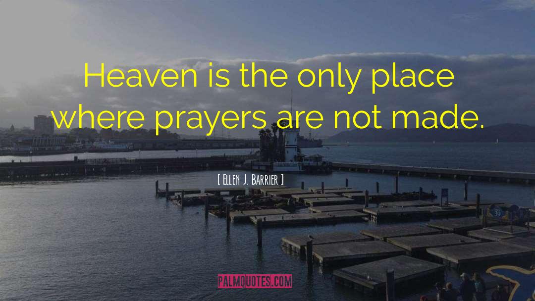 Ellen J. Barrier Quotes: Heaven is the only place