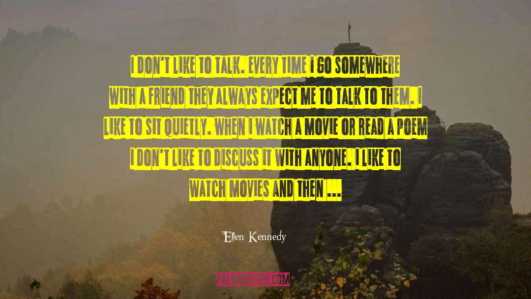 Ellen Kennedy Quotes: I don't like to talk.