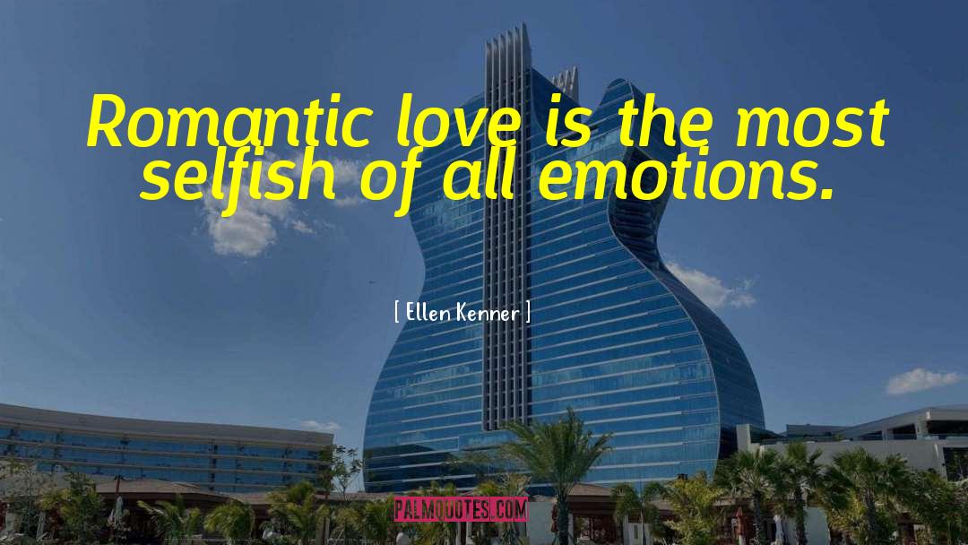 Ellen Kenner Quotes: Romantic love is the most