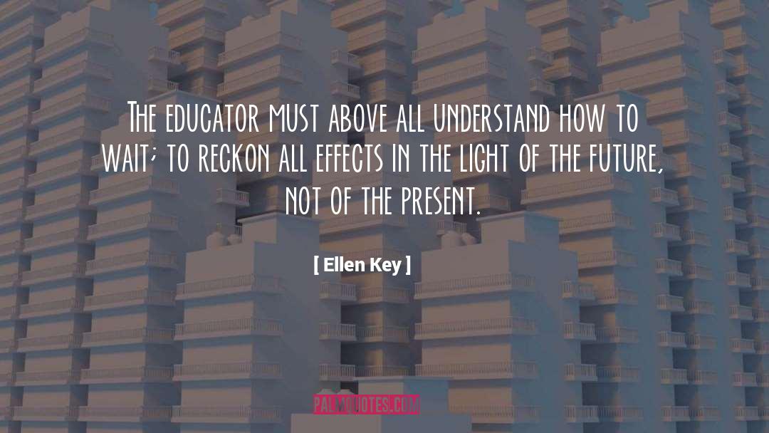 Ellen Key Quotes: The educator must above all