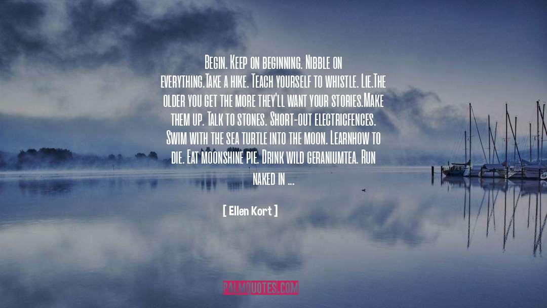 Ellen Kort Quotes: Begin. Keep on beginning. Nibble