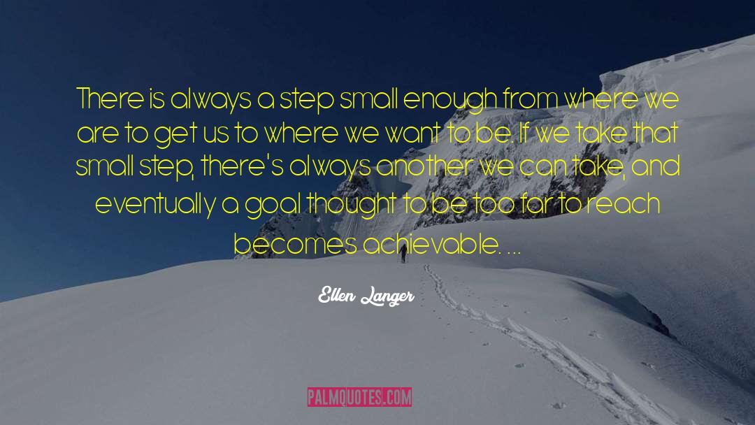 Ellen Langer Quotes: There is always a step