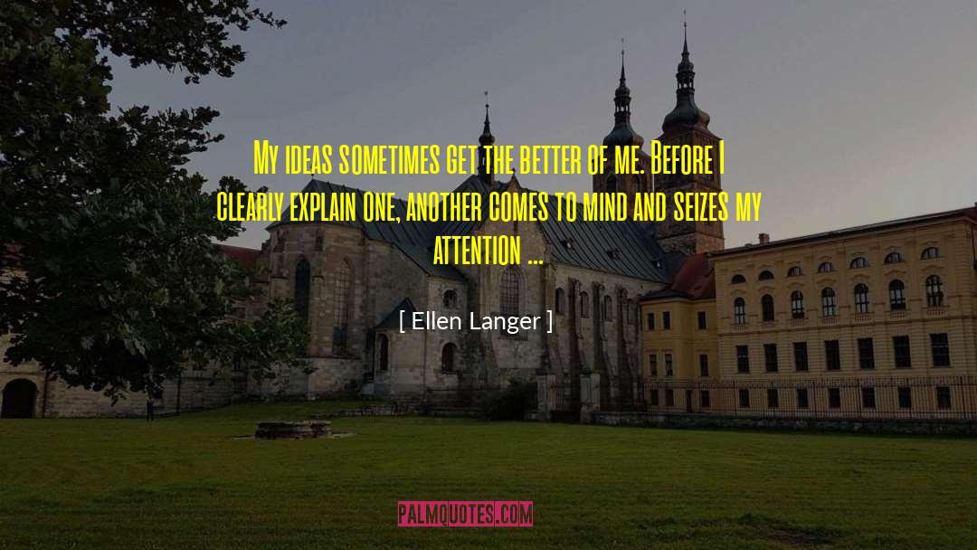 Ellen Langer Quotes: My ideas sometimes get the