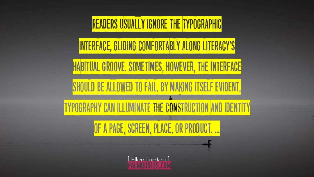 Ellen Lupton Quotes: Readers usually ignore the typographic