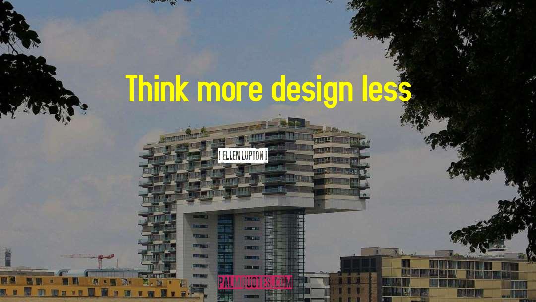 Ellen Lupton Quotes: Think more design less