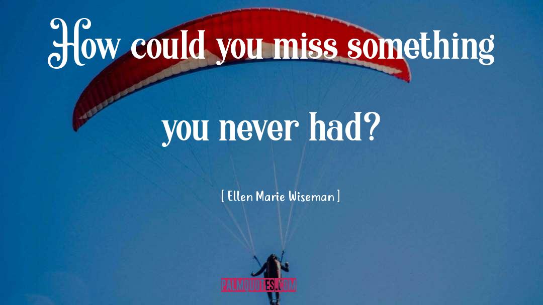 Ellen Marie Wiseman Quotes: How could you miss something