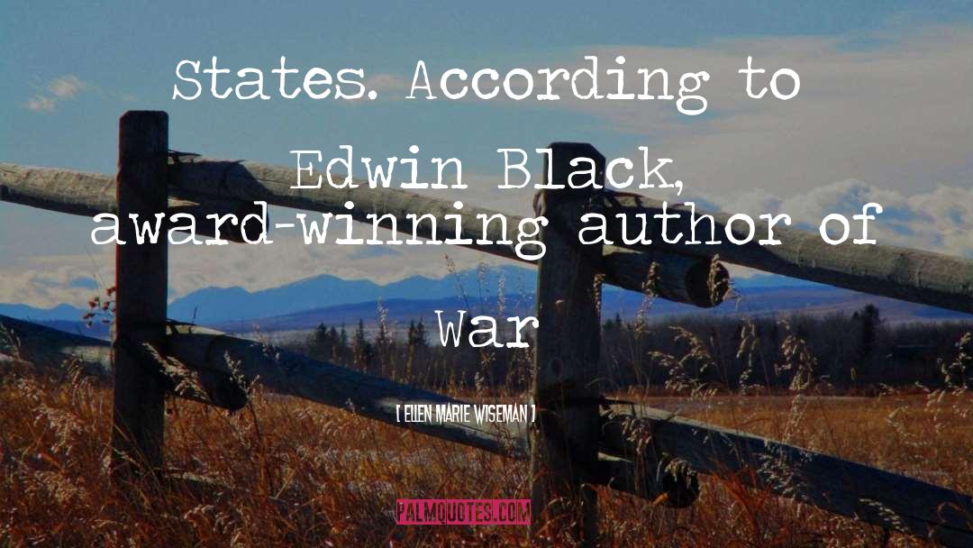 Ellen Marie Wiseman Quotes: States. According to Edwin Black,