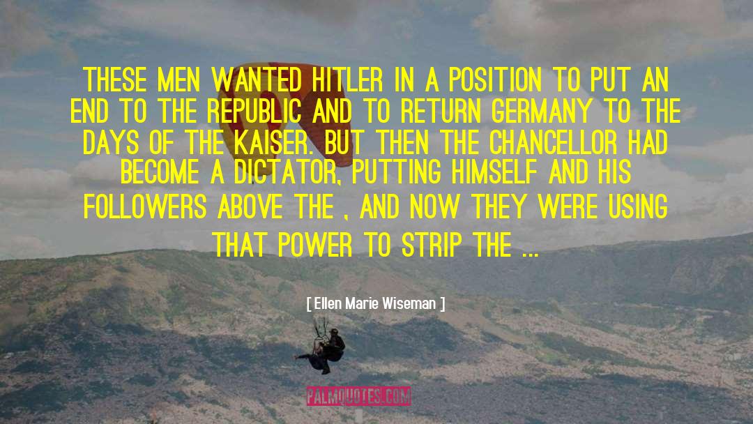 Ellen Marie Wiseman Quotes: These men wanted Hitler in