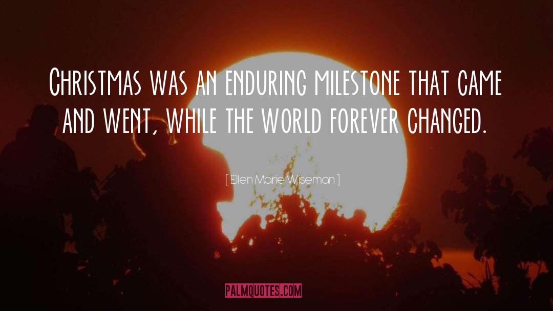 Ellen Marie Wiseman Quotes: Christmas was an enduring milestone