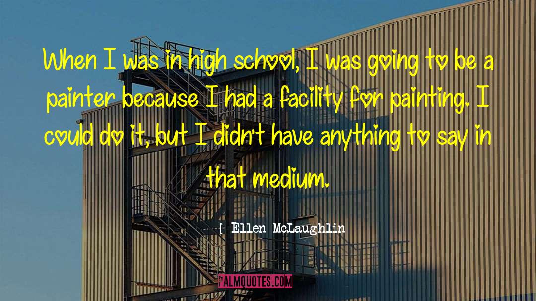 Ellen McLaughlin Quotes: When I was in high