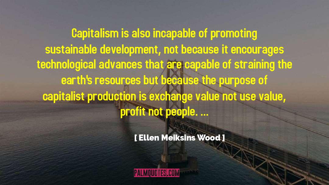 Ellen Meiksins Wood Quotes: Capitalism is also incapable of