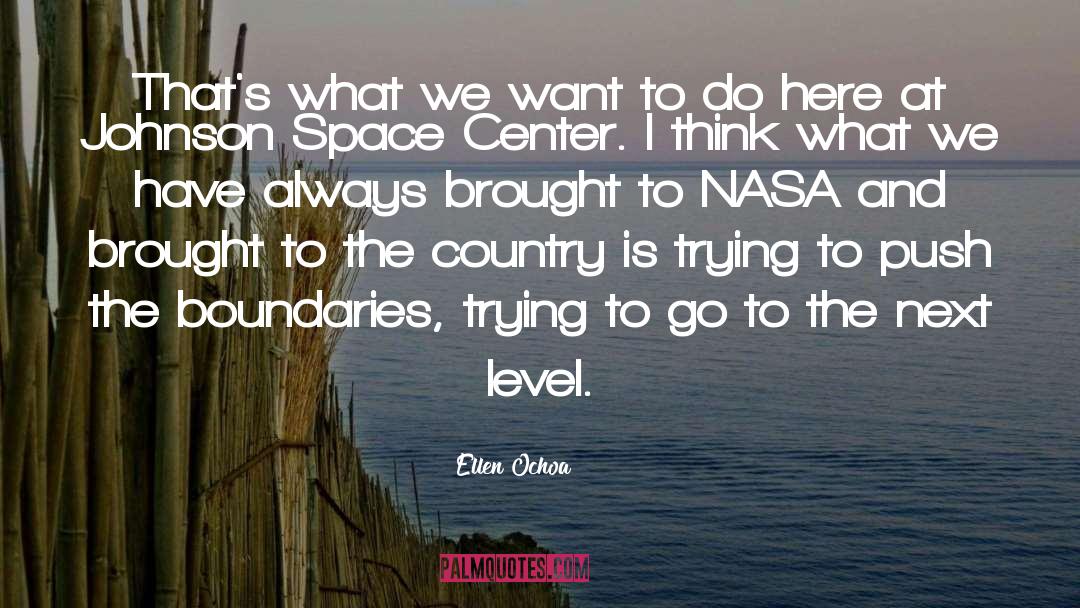 Ellen Ochoa Quotes: That's what we want to