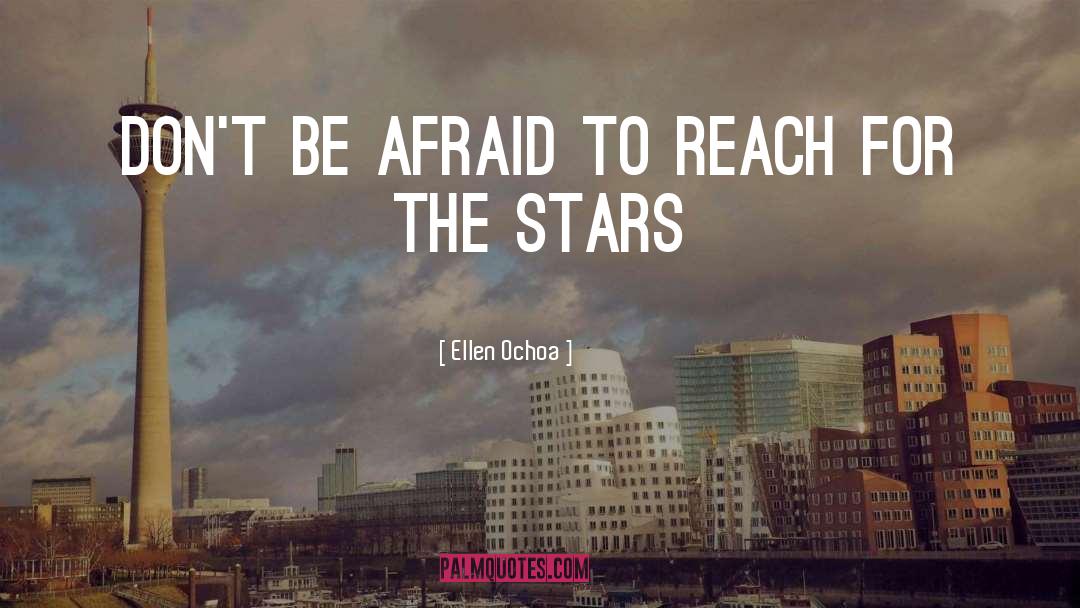 Ellen Ochoa Quotes: Don't be afraid to reach