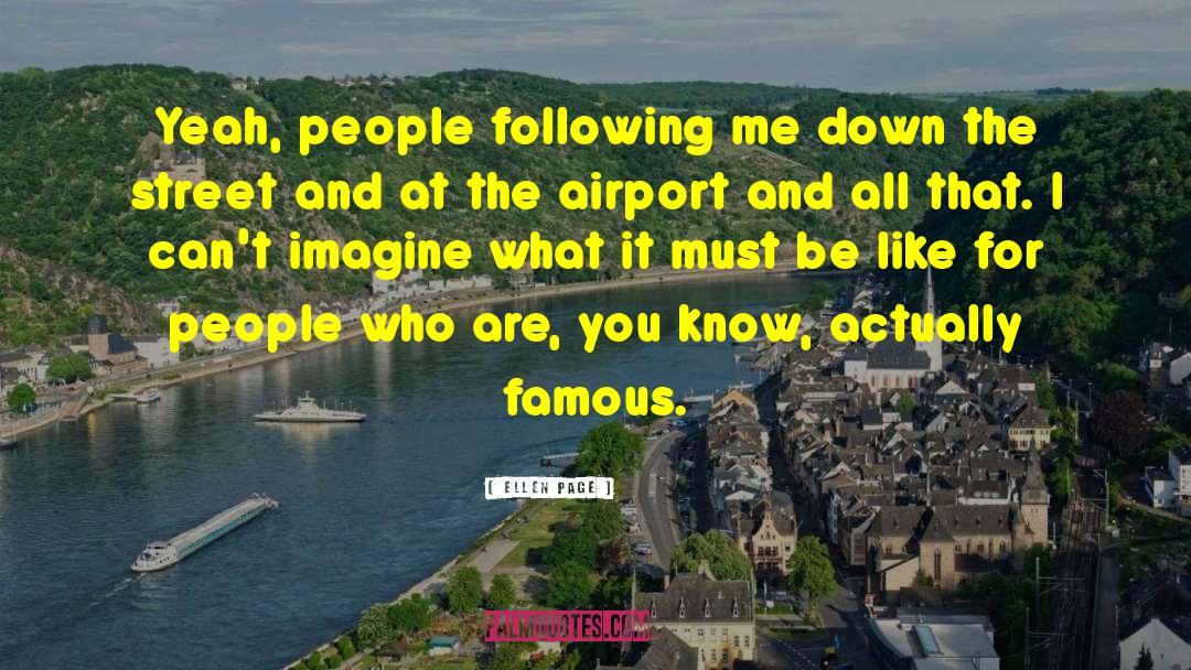 Ellen Page Quotes: Yeah, people following me down