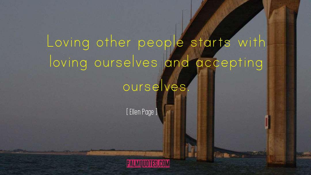 Ellen Page Quotes: Loving other people starts with