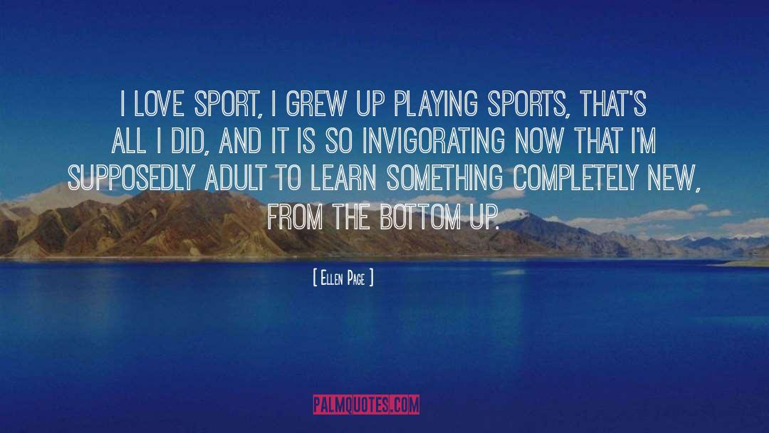 Ellen Page Quotes: I love sport, I grew
