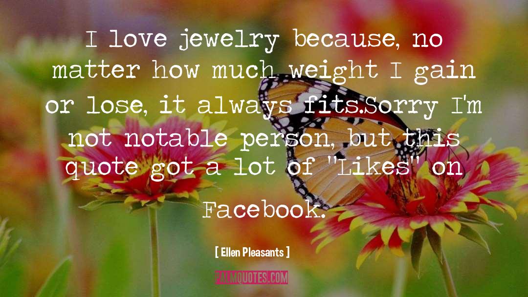 Ellen Pleasants Quotes: I love jewelry because, no