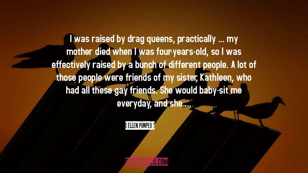 Ellen Pompeo Quotes: I was raised by drag