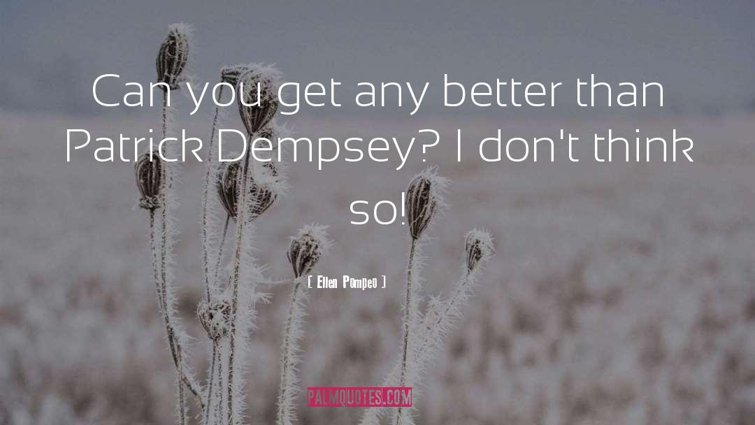 Ellen Pompeo Quotes: Can you get any better