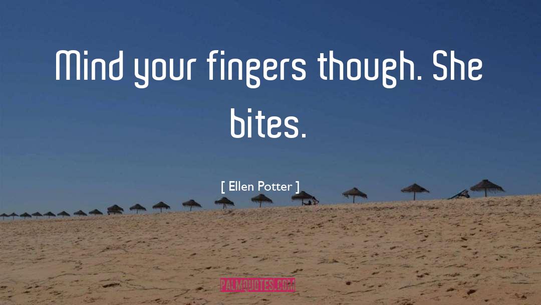 Ellen Potter Quotes: Mind your fingers though. She