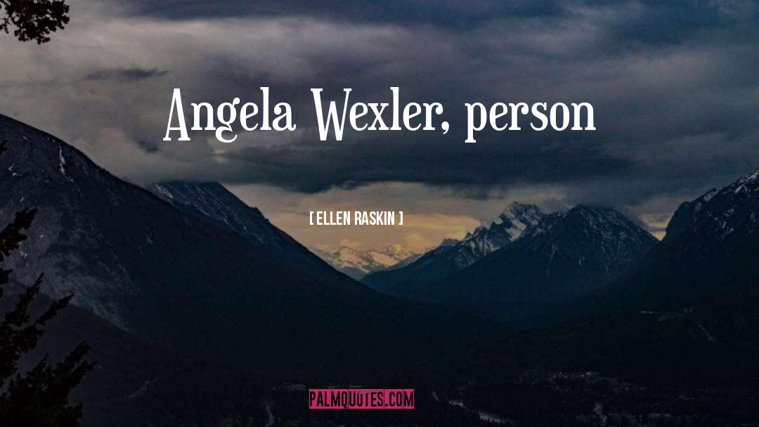 Ellen Raskin Quotes: Angela Wexler, person