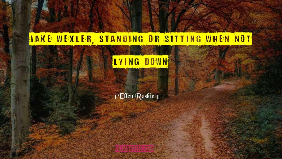 Ellen Raskin Quotes: Jake Wexler, standing or sitting