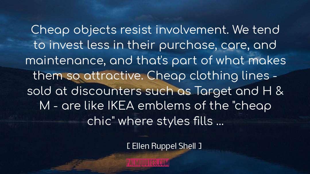 Ellen Ruppel Shell Quotes: Cheap objects resist involvement. We