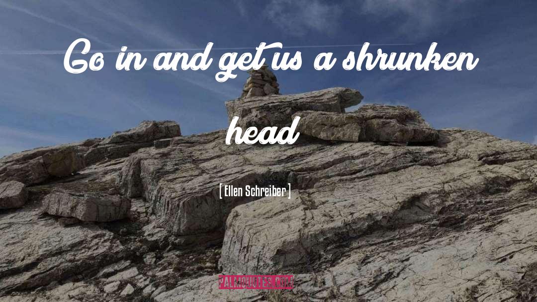 Ellen Schreiber Quotes: Go in and get us