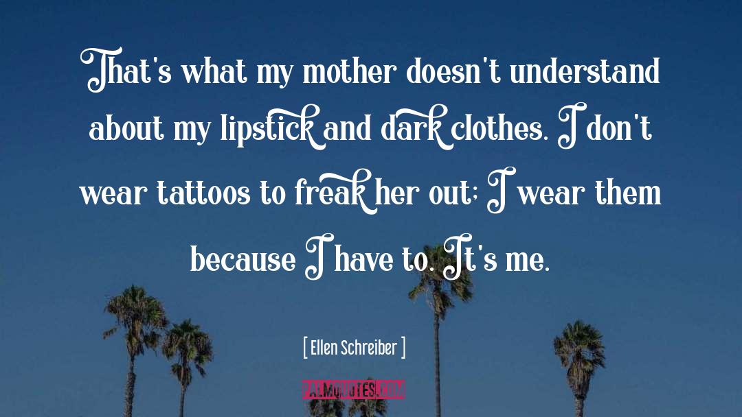 Ellen Schreiber Quotes: That's what my mother doesn't